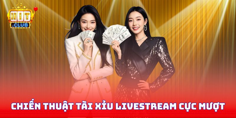 Chiến thuật đánh tài xỉu Livestream cực mượt